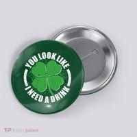 St Patrick's Day You Look Like I Need A Drink Emblem Button thumb 0