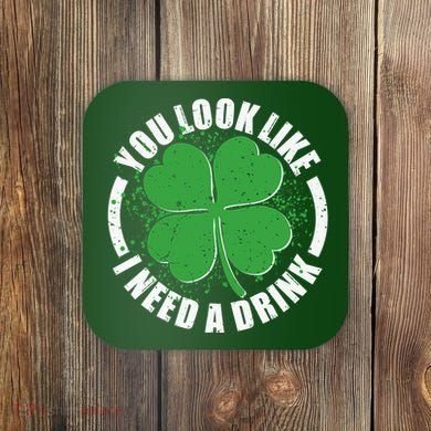 St Patrick's Day You Look Like I Need A Drink Emblem Coaster