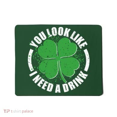 St Patrick's Day You Look Like I Need A Drink Emblem Mousepad