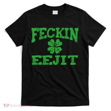 St Patricks Day Feckin Eejit Funny Irish Drinking Gift T-Shirt