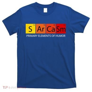 Sarcasm Primary Elements Of Humor T-Shirt