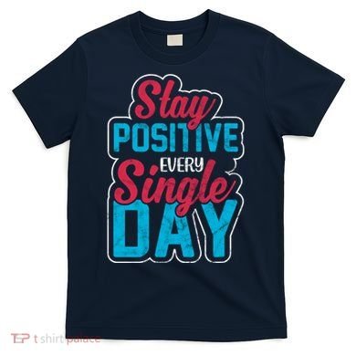 Stay Positive Every Single Day T-Shirt