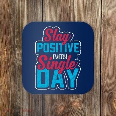 Stay Positive Every Single Day Coaster
