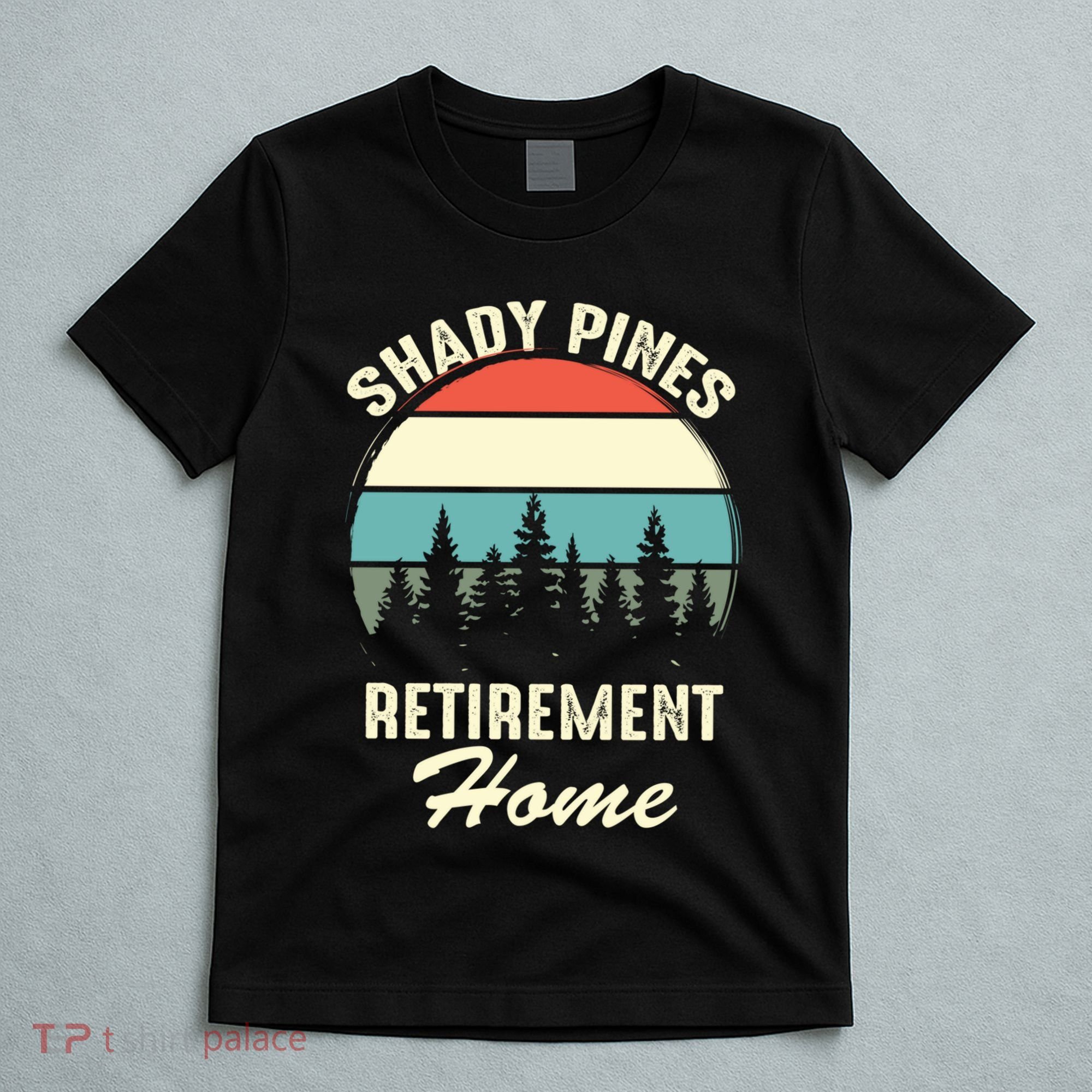 Shady Pines Funny Quote Retirement Day Party Home T-Shirt