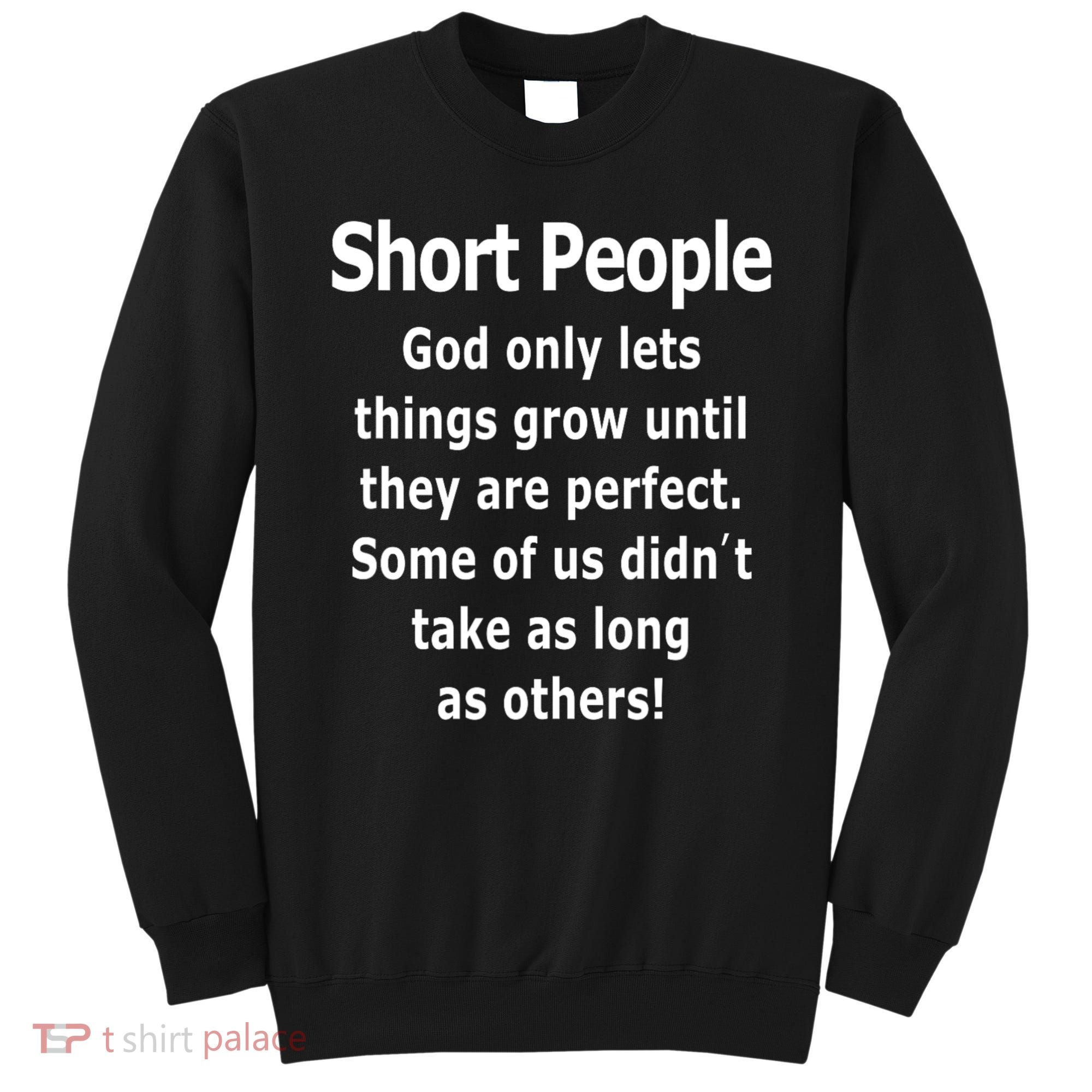 Short People God Only Lets Things Grow Untill They Are Perfect Sweatshirt