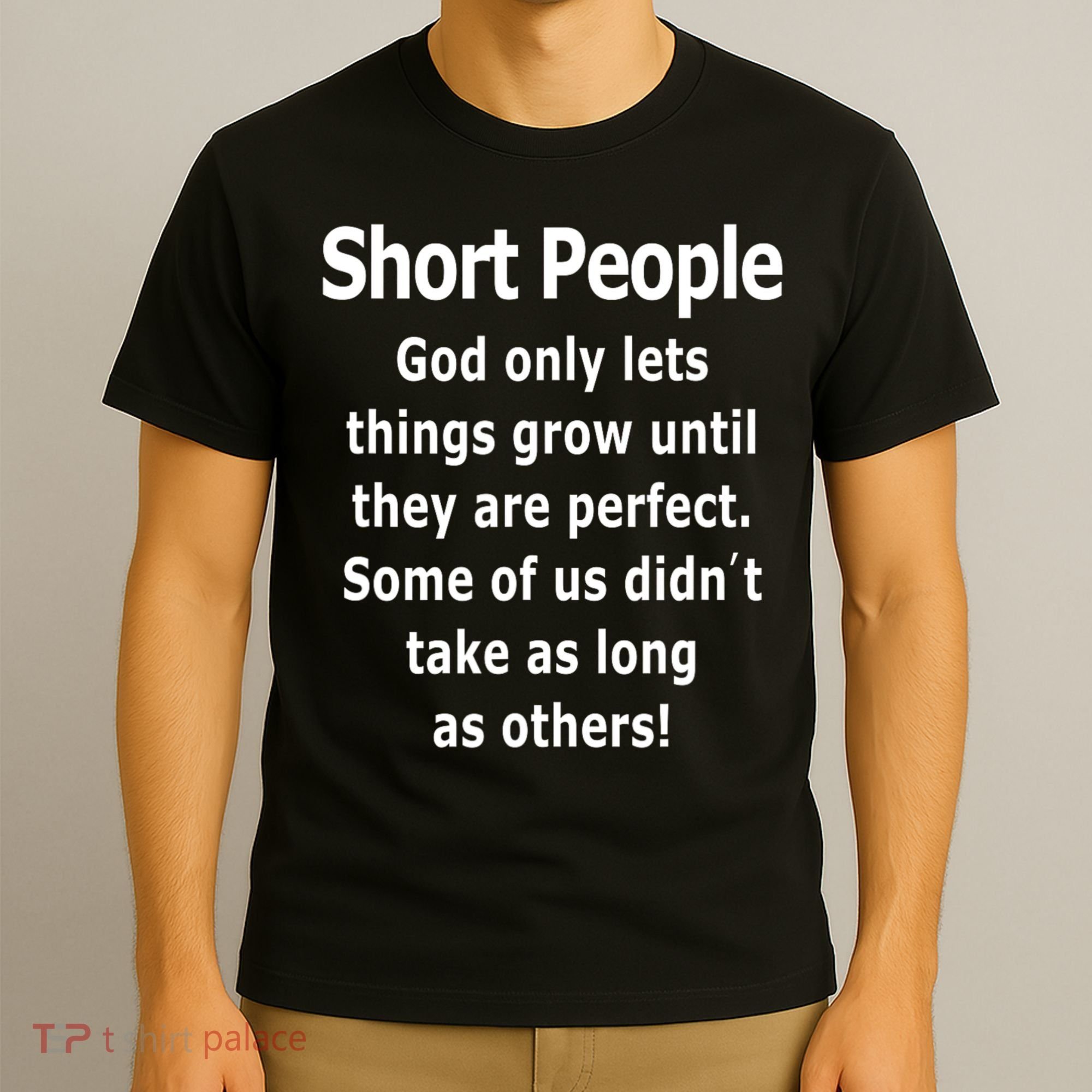 Short People God Only Lets Things Grow Untill They Are Perfect T-Shirt