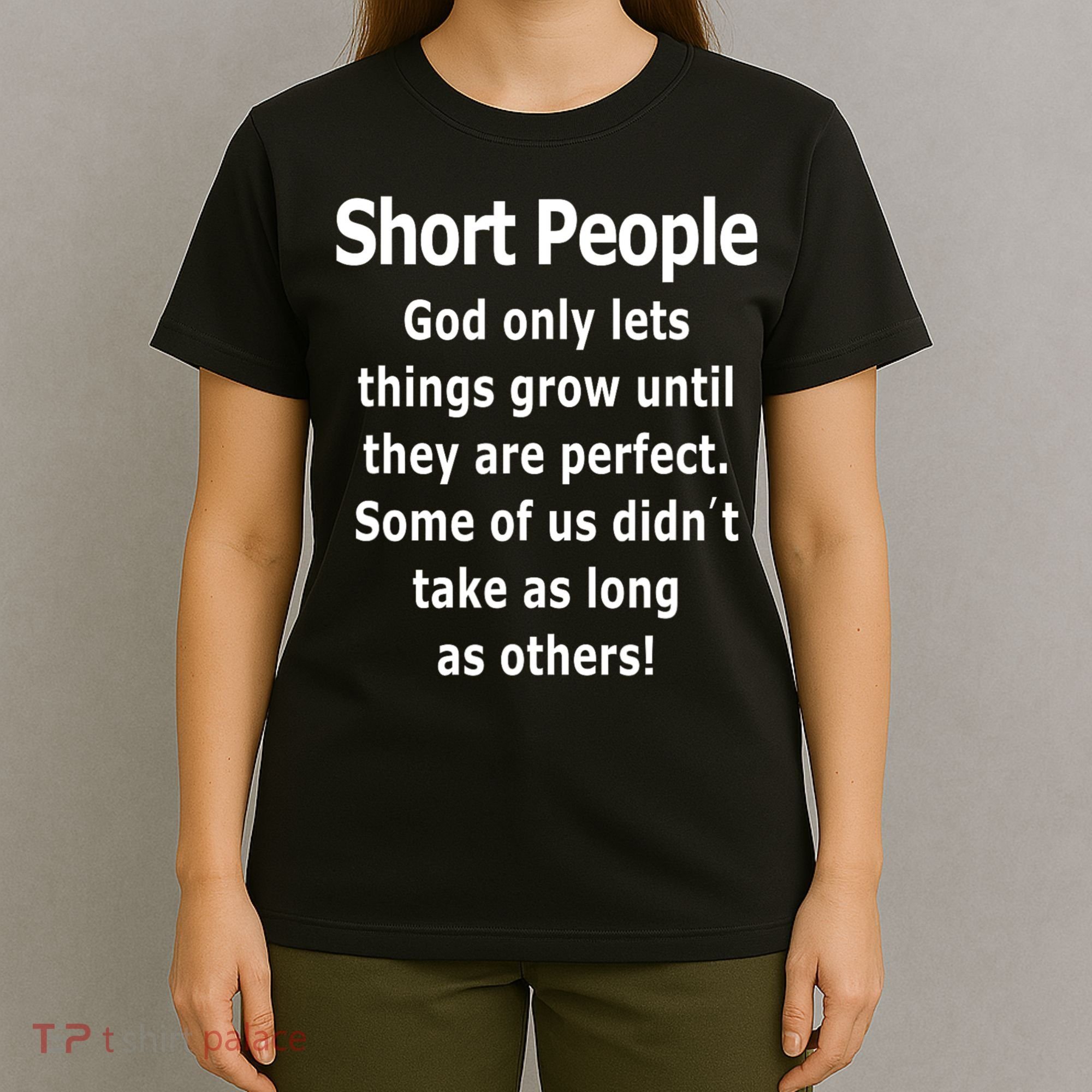 Short People God Only Lets Things Grow Untill They Are Perfect T-Shirt