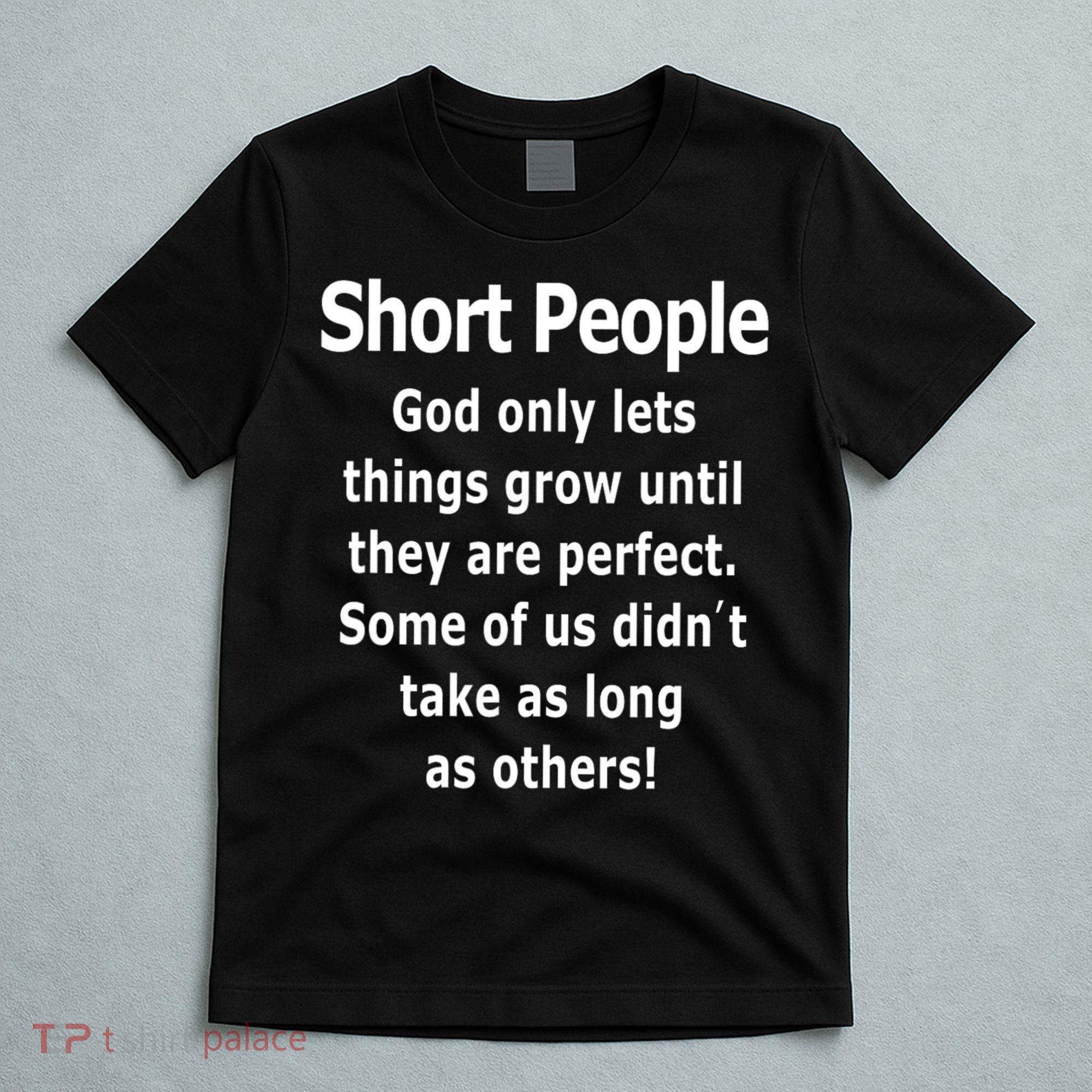 Short People God Only Lets Things Grow Untill They Are Perfect T-Shirt