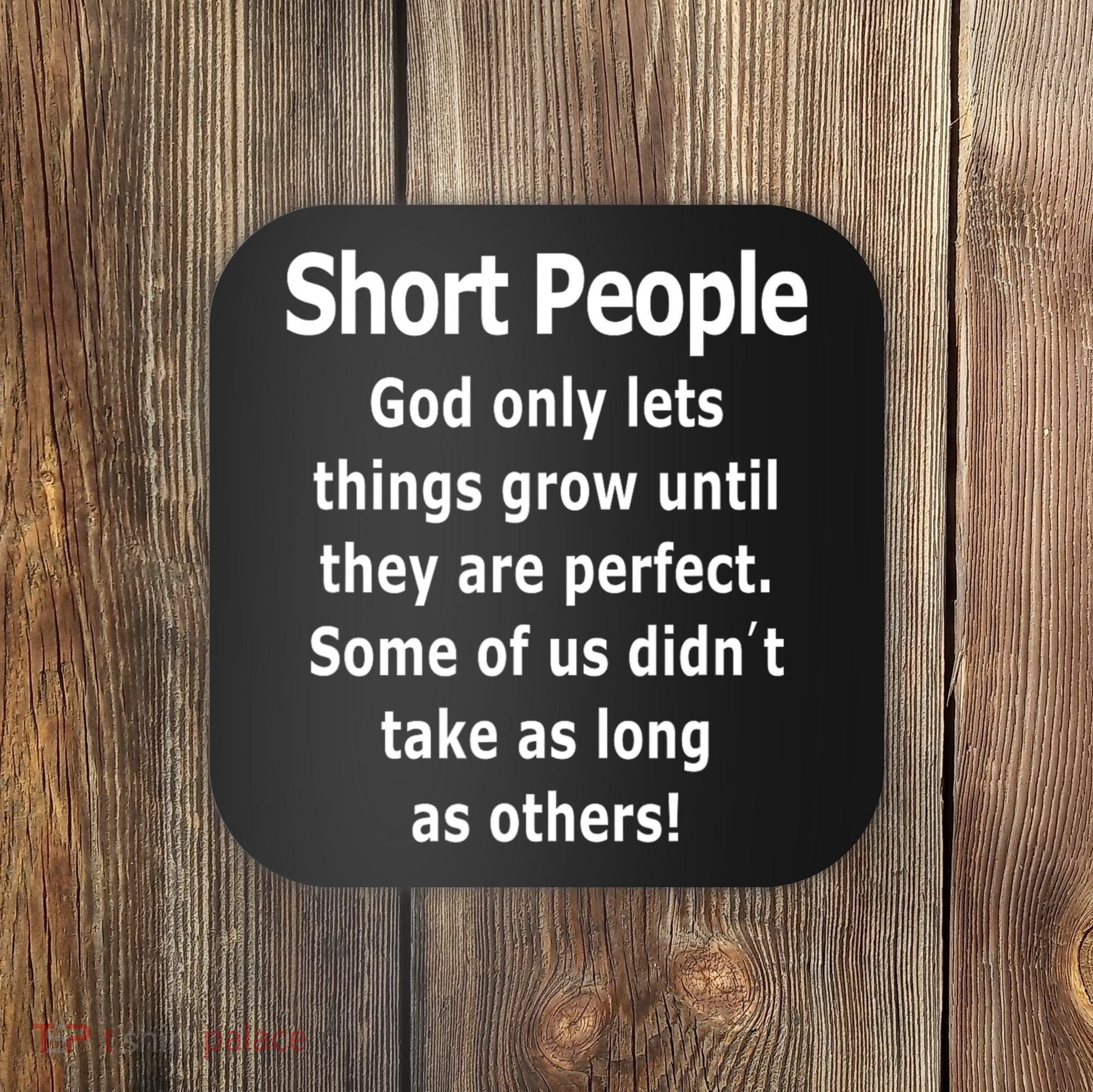 Short People God Only Lets Things Grow Untill They Are Perfect Coaster