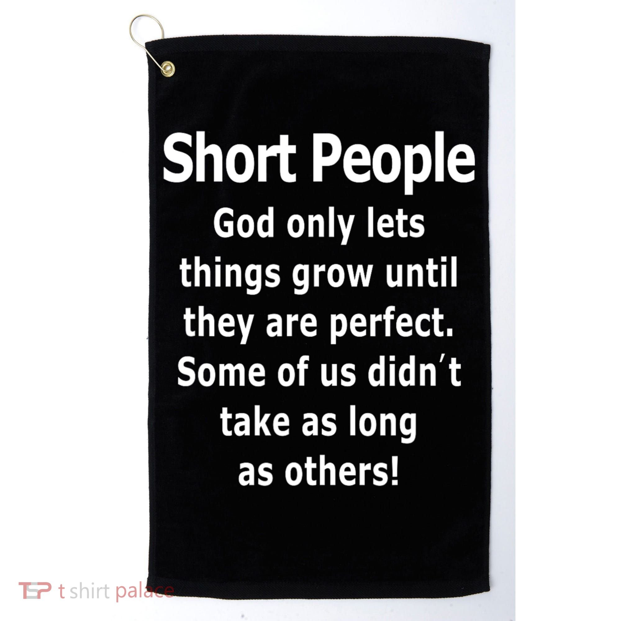 Short People God Only Lets Things Grow Untill They Are Perfect Golf Towel