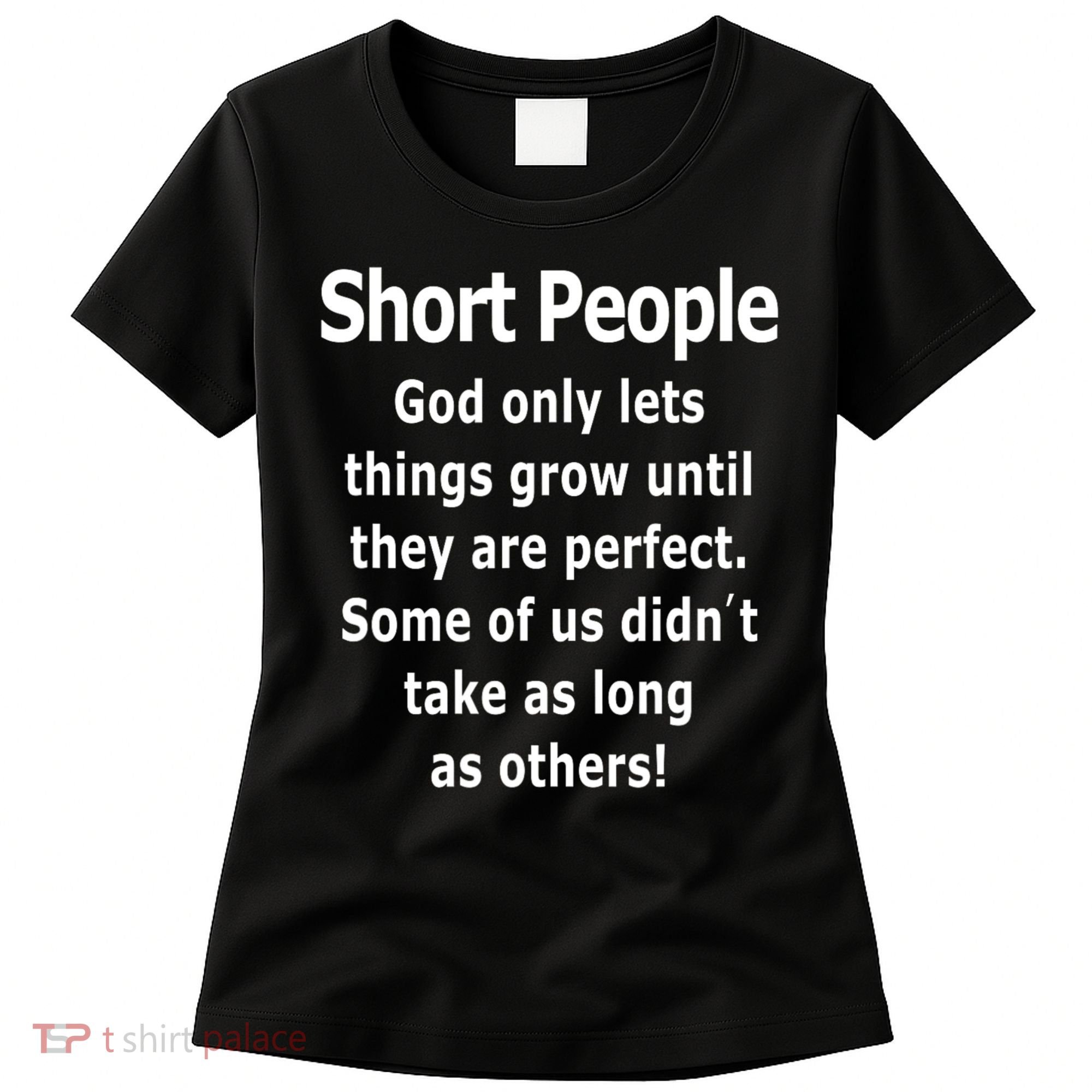 Short People God Only Lets Things Grow Untill They Are Perfect Women's T-Shirt