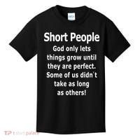 Short People God Only Lets Things Grow Untill They Are Perfect Kids T-Shirt thumb 0