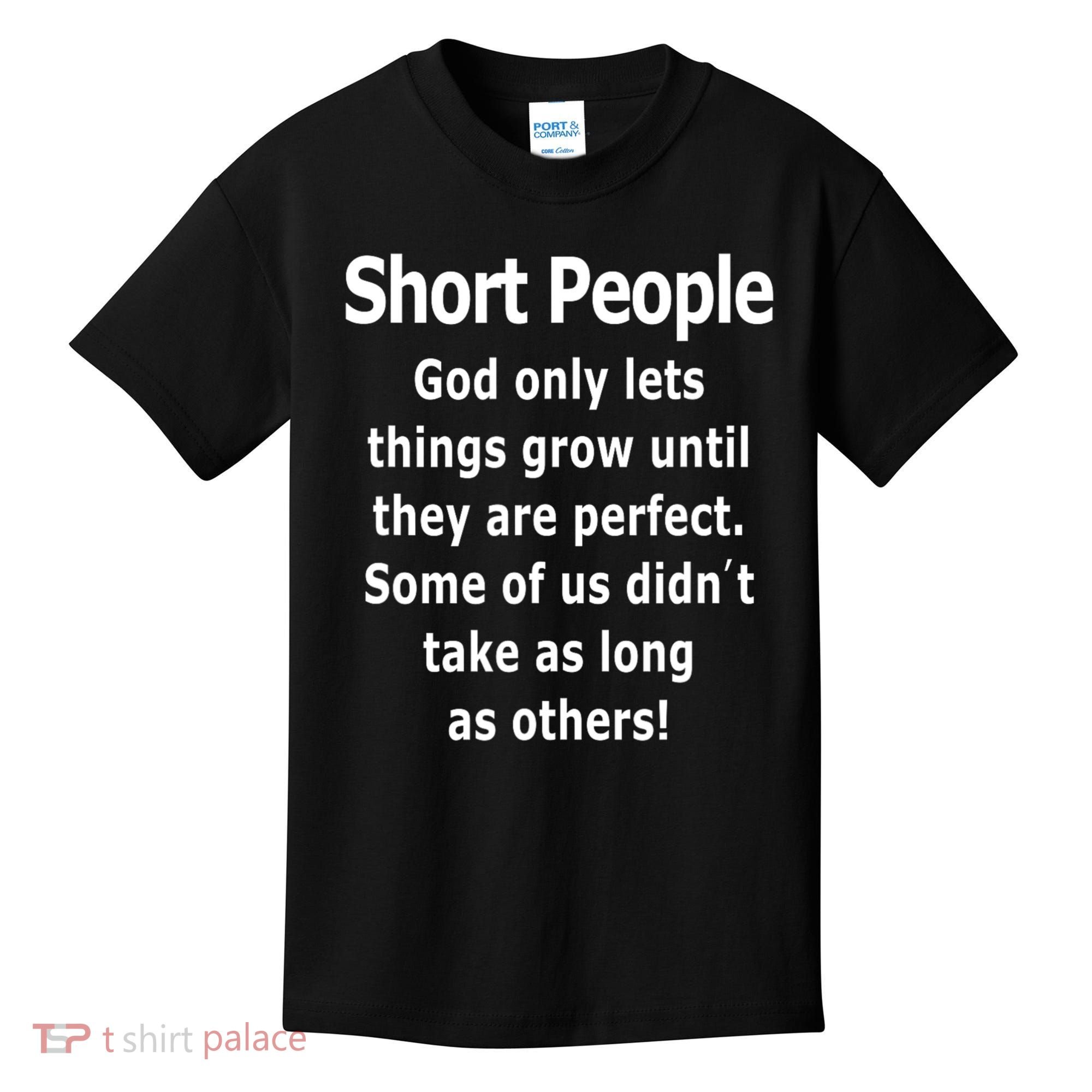 Short People God Only Lets Things Grow Untill They Are Perfect Kids T-Shirt