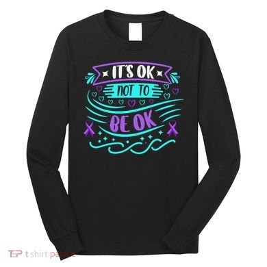 Suicide Prevention It's Ok Not To Be Ok Long Sleeve Shirt