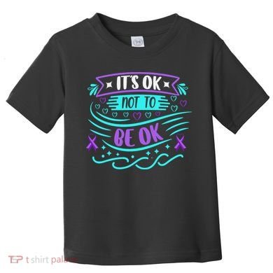 Suicide Prevention It's Ok Not To Be Ok Toddler T-Shirt