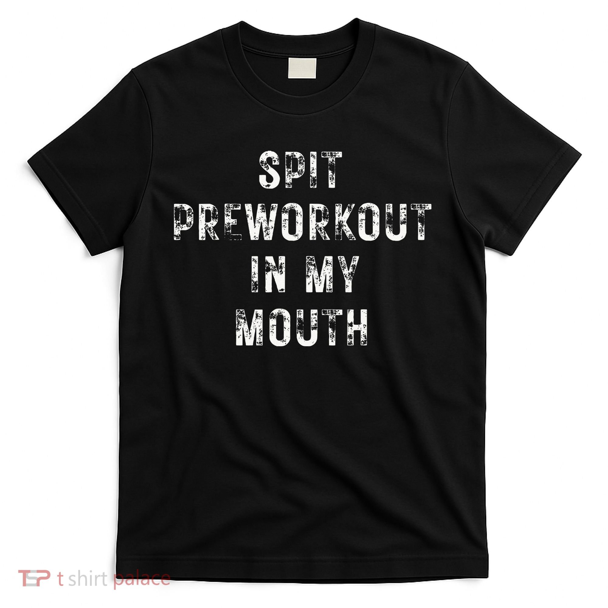 Spit Preworkout In My Mouth Funny Gym Workout T-Shirt