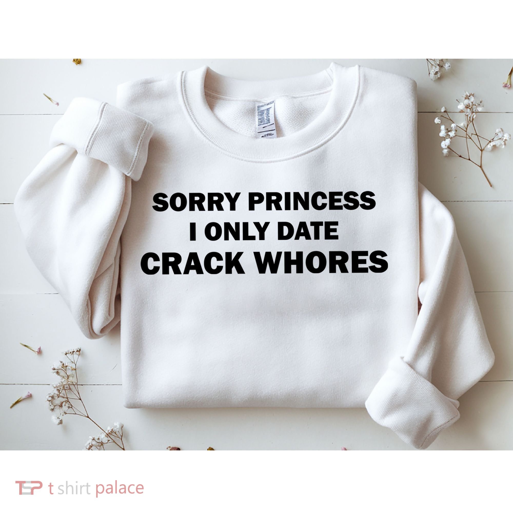 Sorry Princess I Date Crack Whores Shirt Best Gifts For Friends Sweatshirt