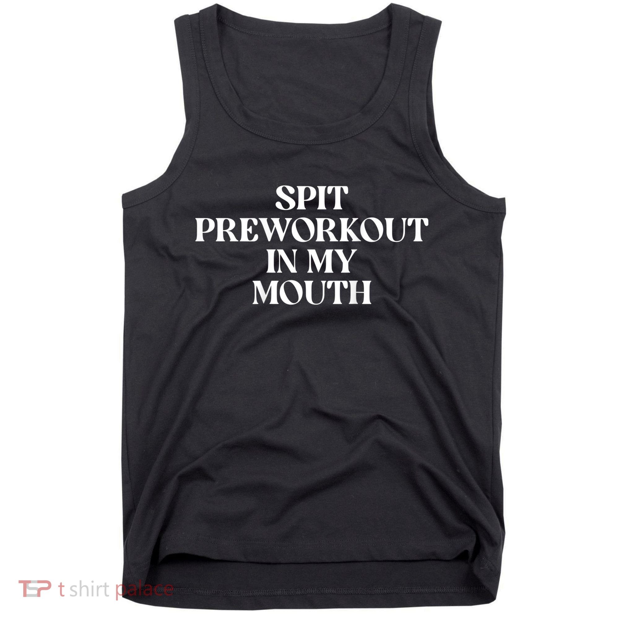 Spit Preworkout In My Mouth Funny Sarcastic Gym Tank Top
