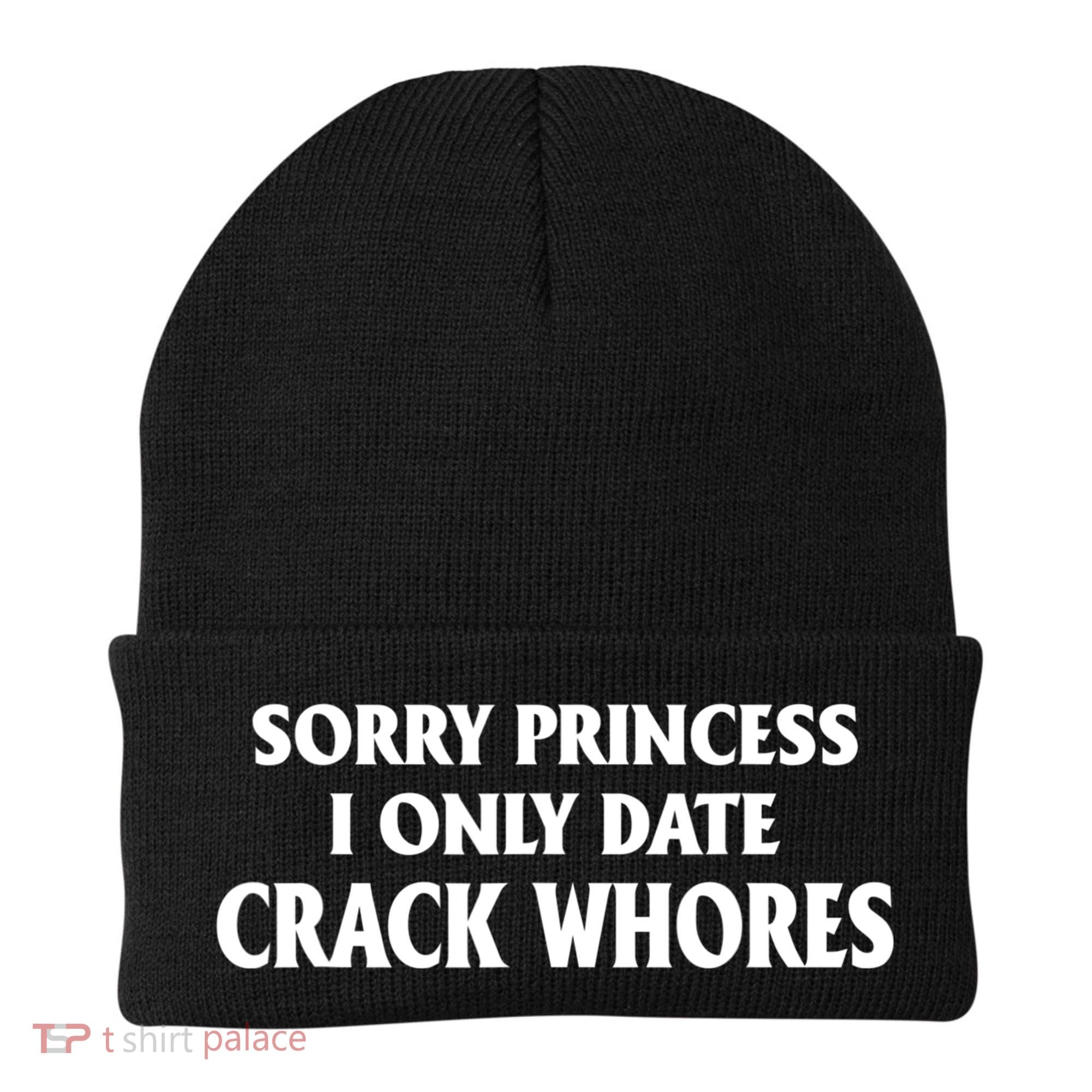 Sorry Princess I Only Date CrackWhores Beanie