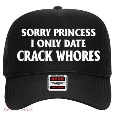 Sorry Princess I Only Date CrackWhores Hat