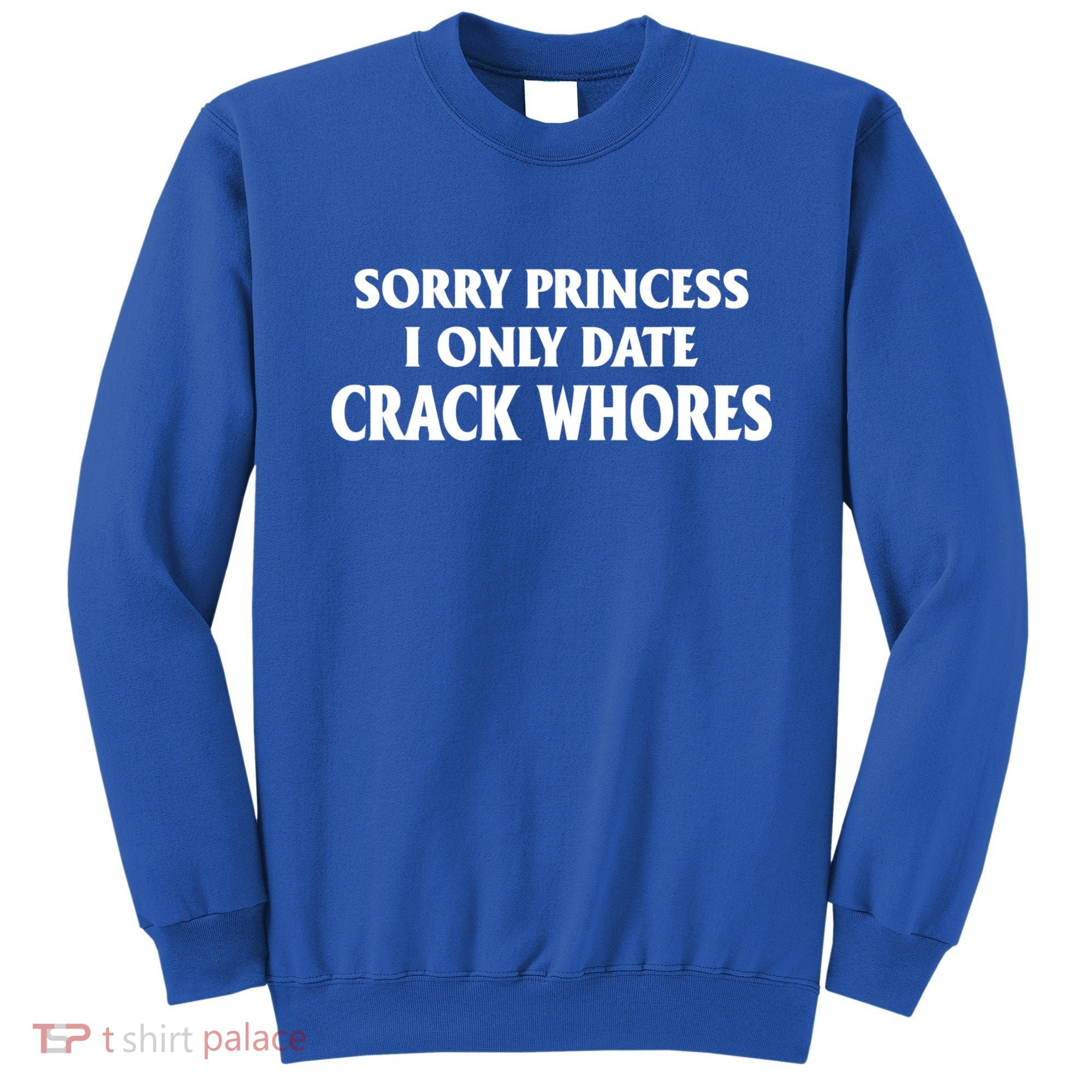 Sorry Princess I Only Date CrackWhores Sweatshirt