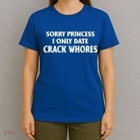 Sorry Princess I Only Date CrackWhores T-Shirt thumb 4