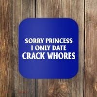 Sorry Princess I Only Date CrackWhores Coaster thumb 0