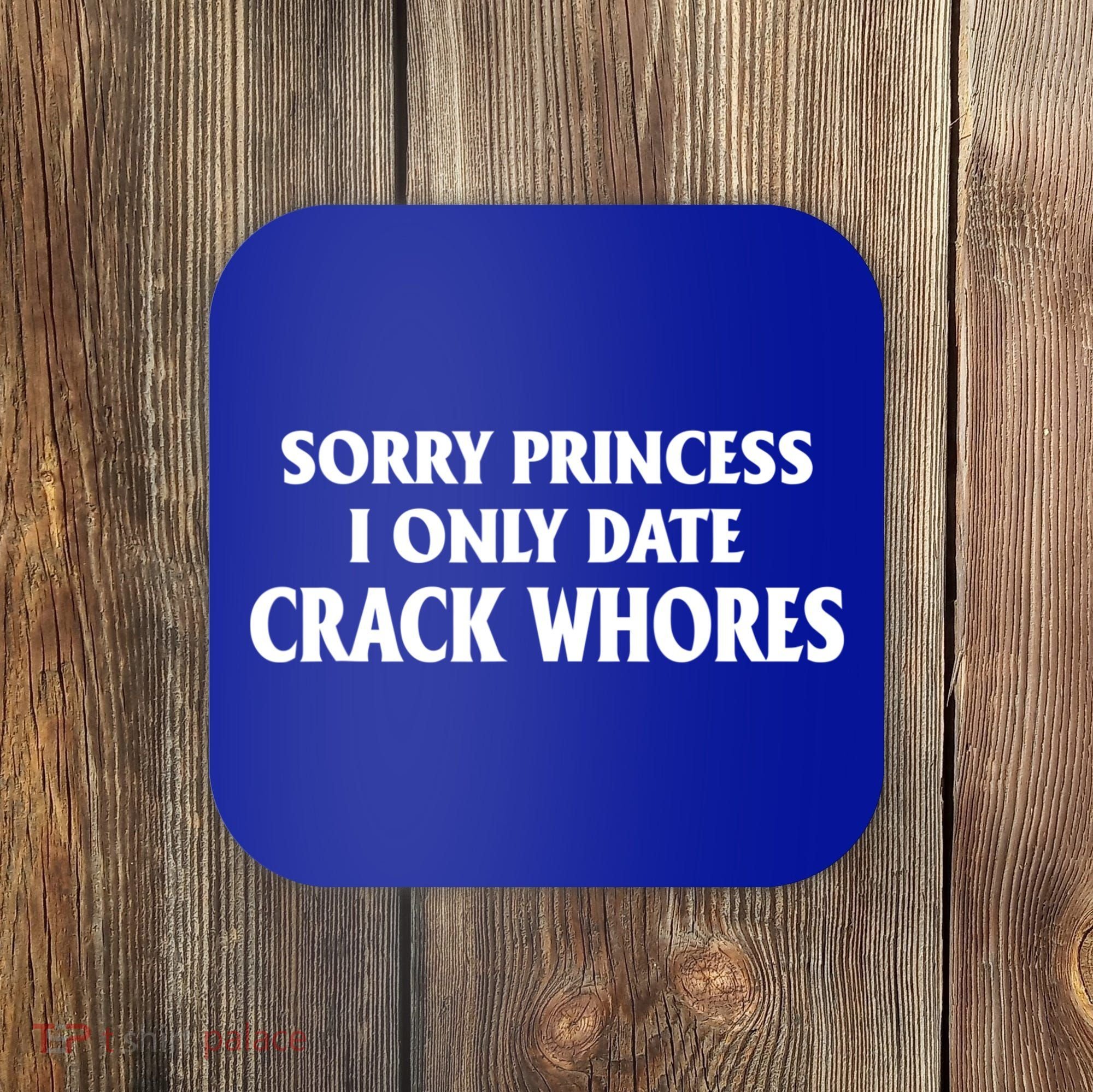 Sorry Princess I Only Date CrackWhores Coaster