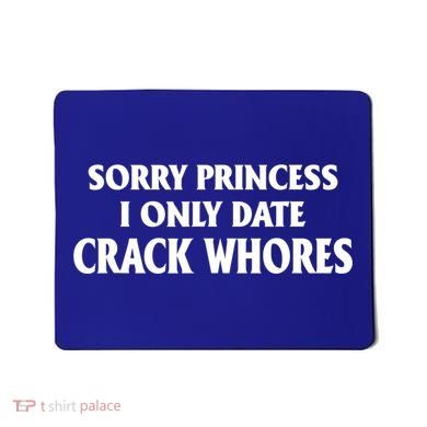 Sorry Princess I Only Date CrackWhores Mousepad