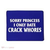 Sorry Princess I Only Date CrackWhores Mousepad thumb 0