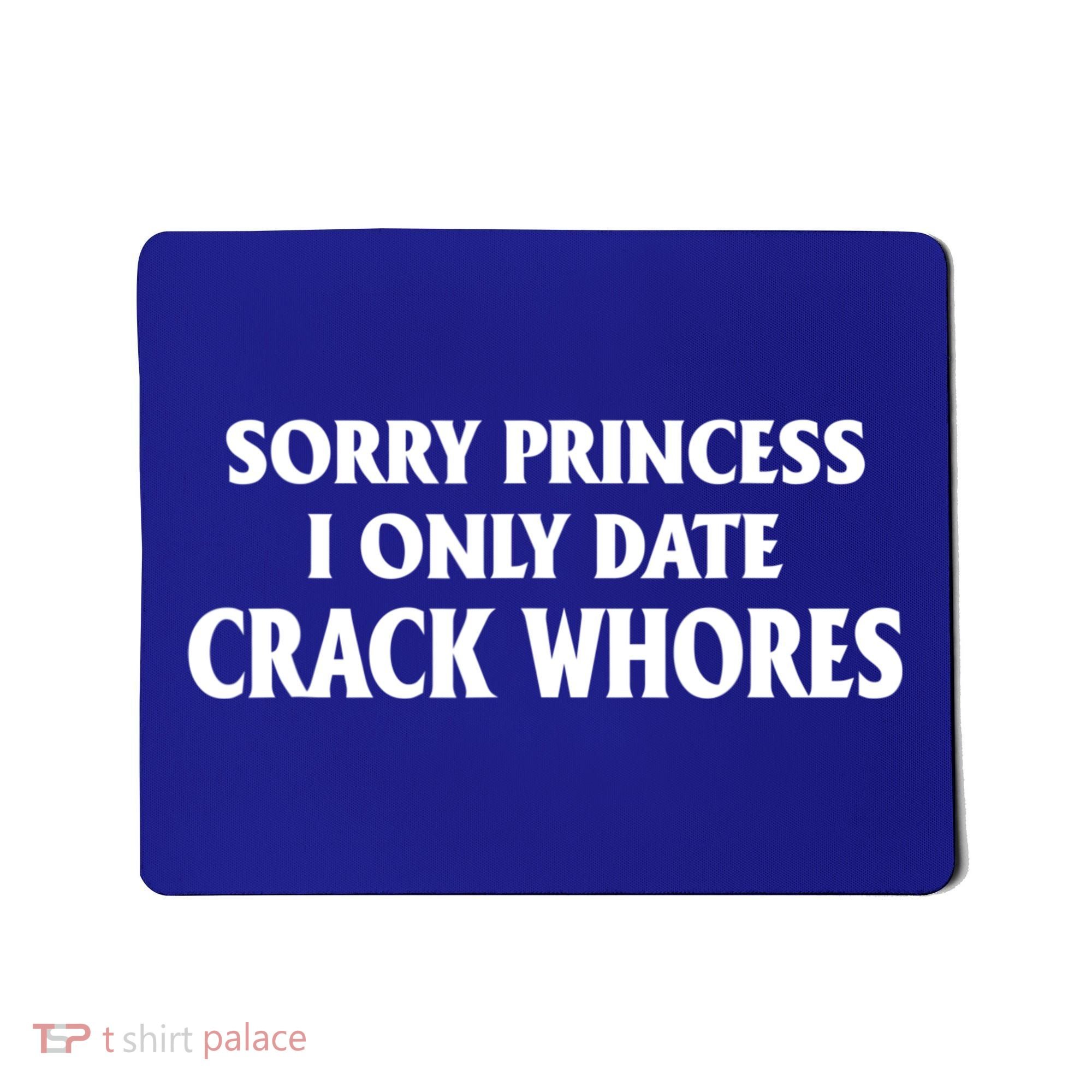 Sorry Princess I Only Date CrackWhores Mousepad