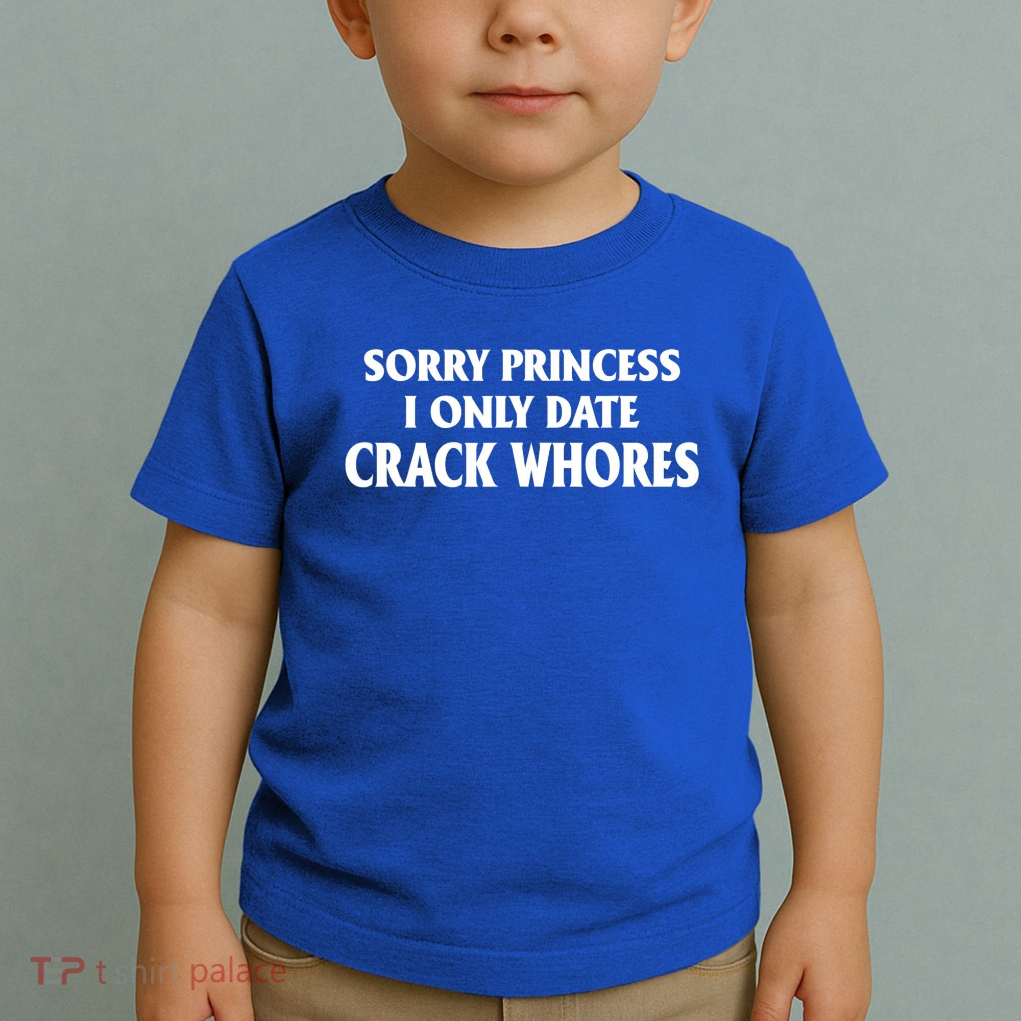 Sorry Princess I Only Date CrackWhores Toddler T-Shirt