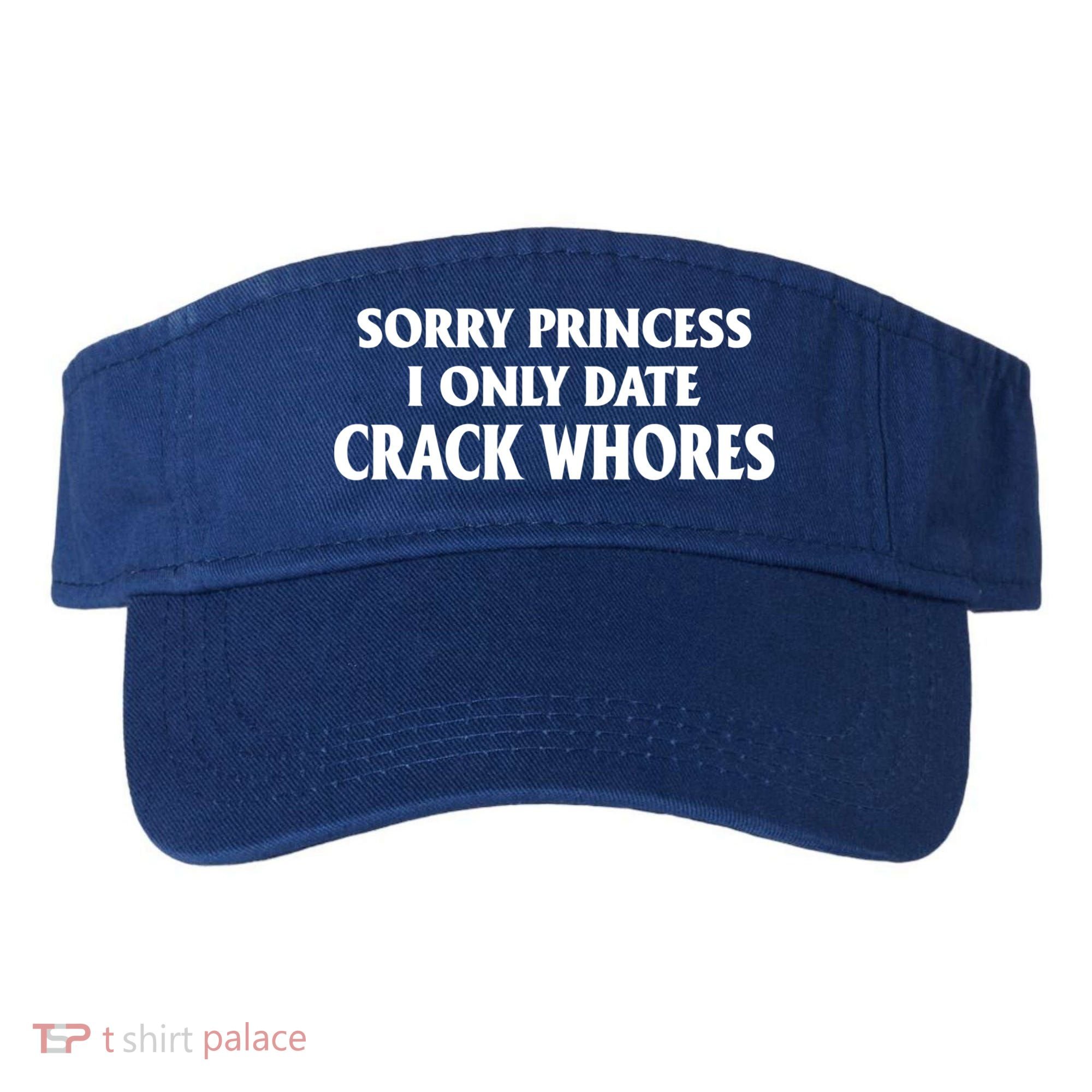 Sorry Princess I Only Date CrackWhores Visor