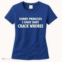 Sorry Princess I Only Date CrackWhores Women's T-Shirt thumb 0