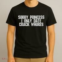 Sorry Princess I Only Date Crack Whores Single Bad Boy T-Shirt thumb 3