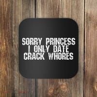 Sorry Princess I Only Date Crack Whores Single Bad Boy Coaster thumb 0