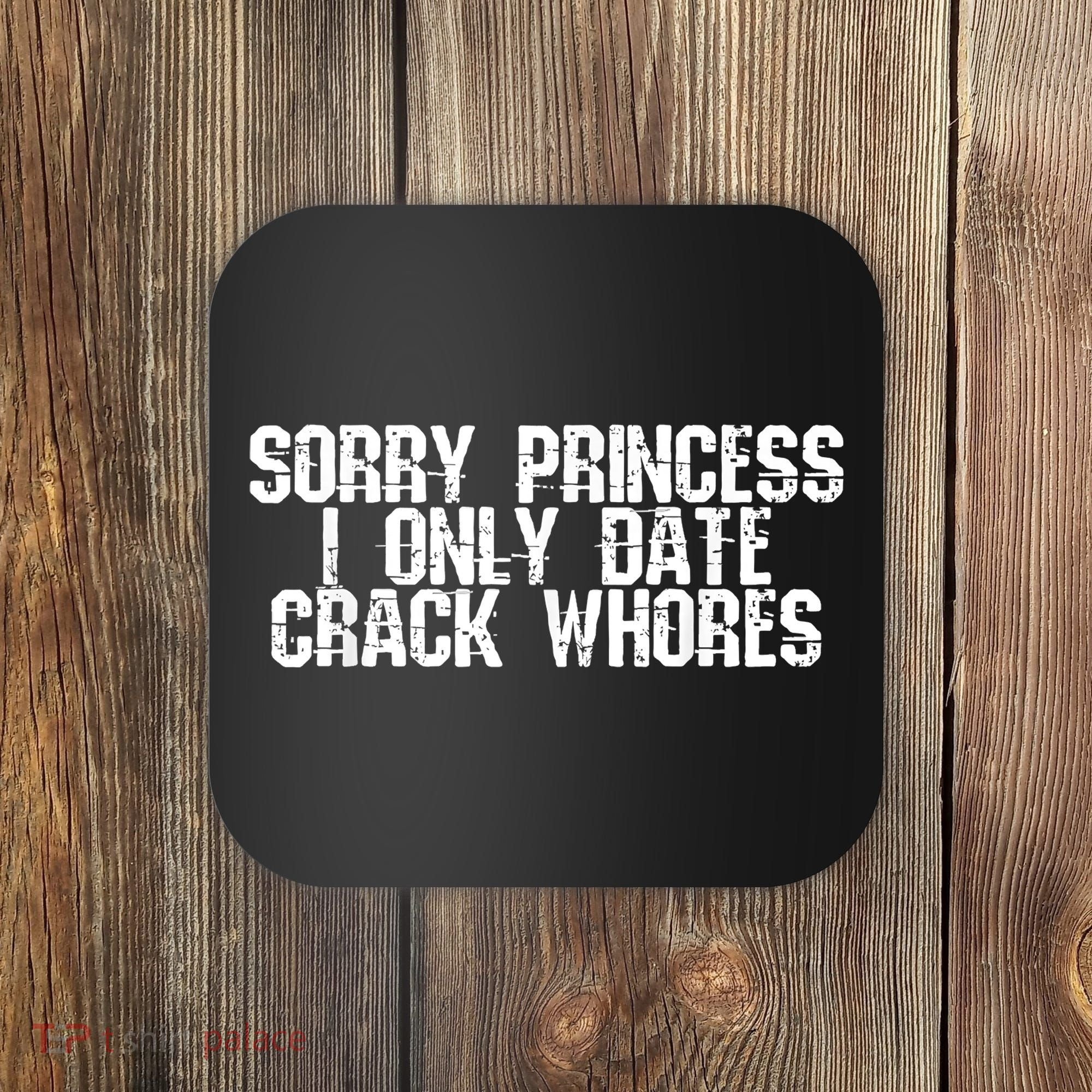 Sorry Princess I Only Date Crack Whores Single Bad Boy Coaster
