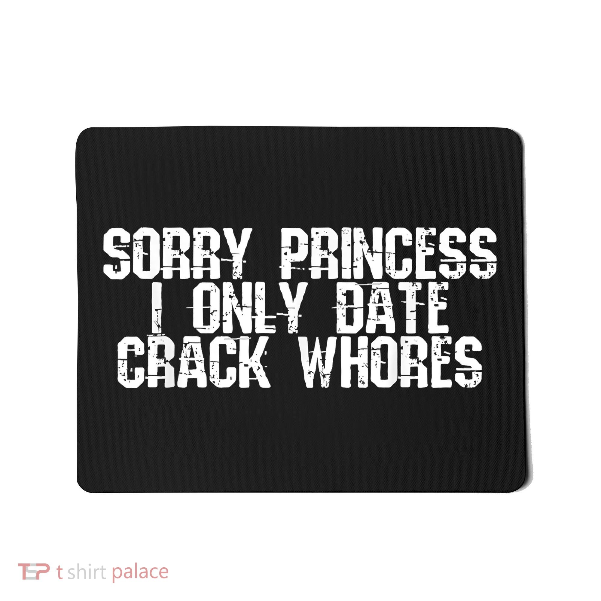 Sorry Princess I Only Date Crack Whores Single Bad Boy Mousepad