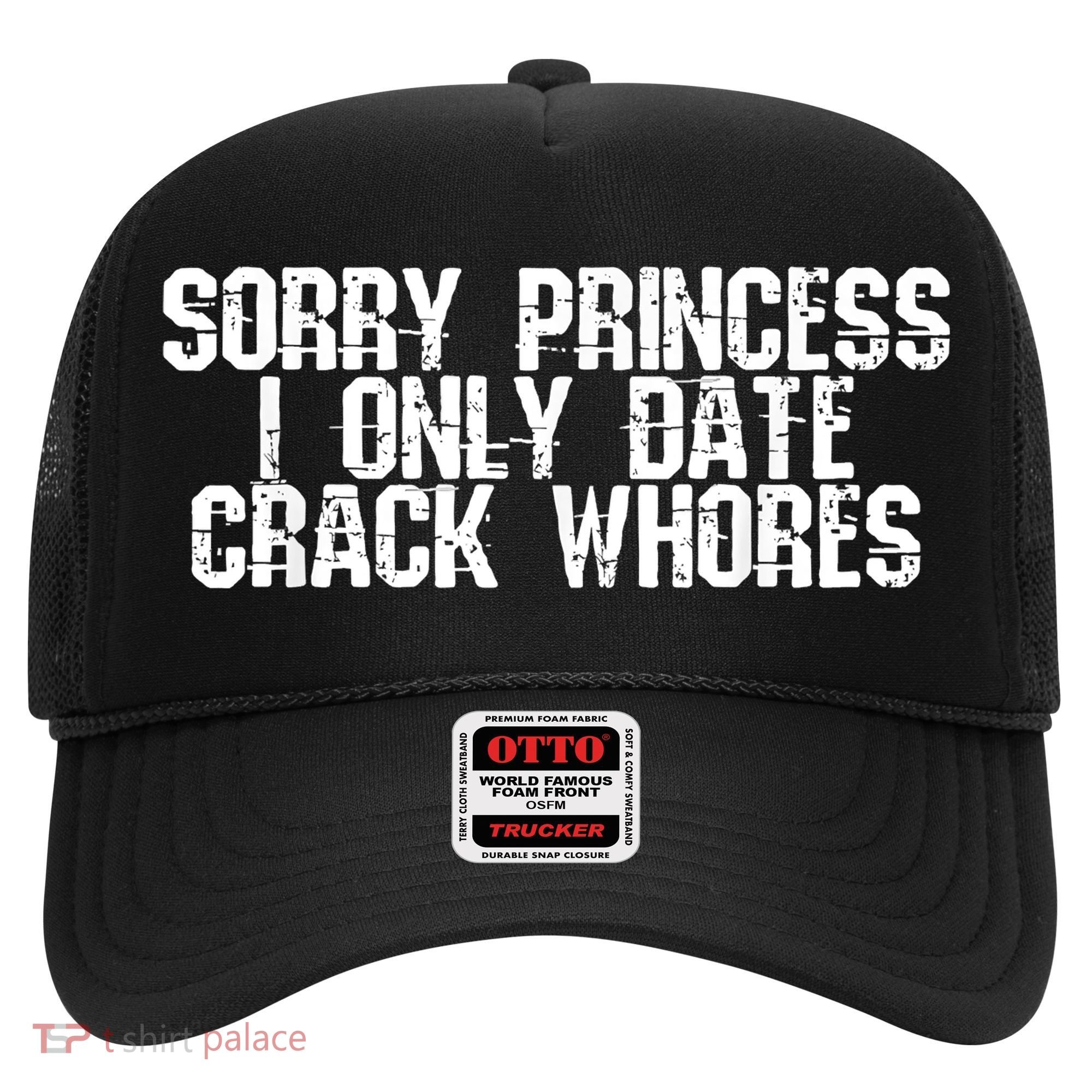 Sorry Princess I Only Date Crack Whores Single Bad Boy Hat