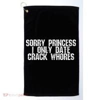 Sorry Princess I Only Date Crack Whores Single Bad Boy Golf Towel thumb 0
