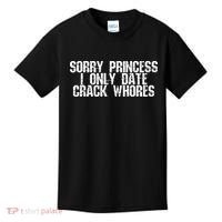 Sorry Princess I Only Date Crack Whores Single Bad Boy Kids T-Shirt thumb 0