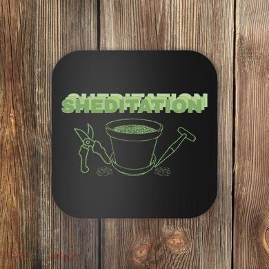 Sheditation (Peace In Your Workshop Shed) Gardeners Edit Coaster