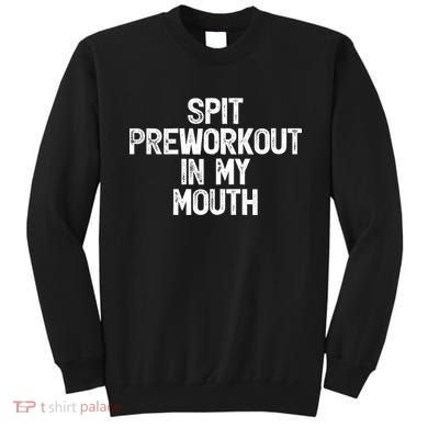 Spit Preworkout In My Mouth Sweatshirt