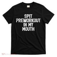 Spit Preworkout In My Mouth T-Shirt thumb 0