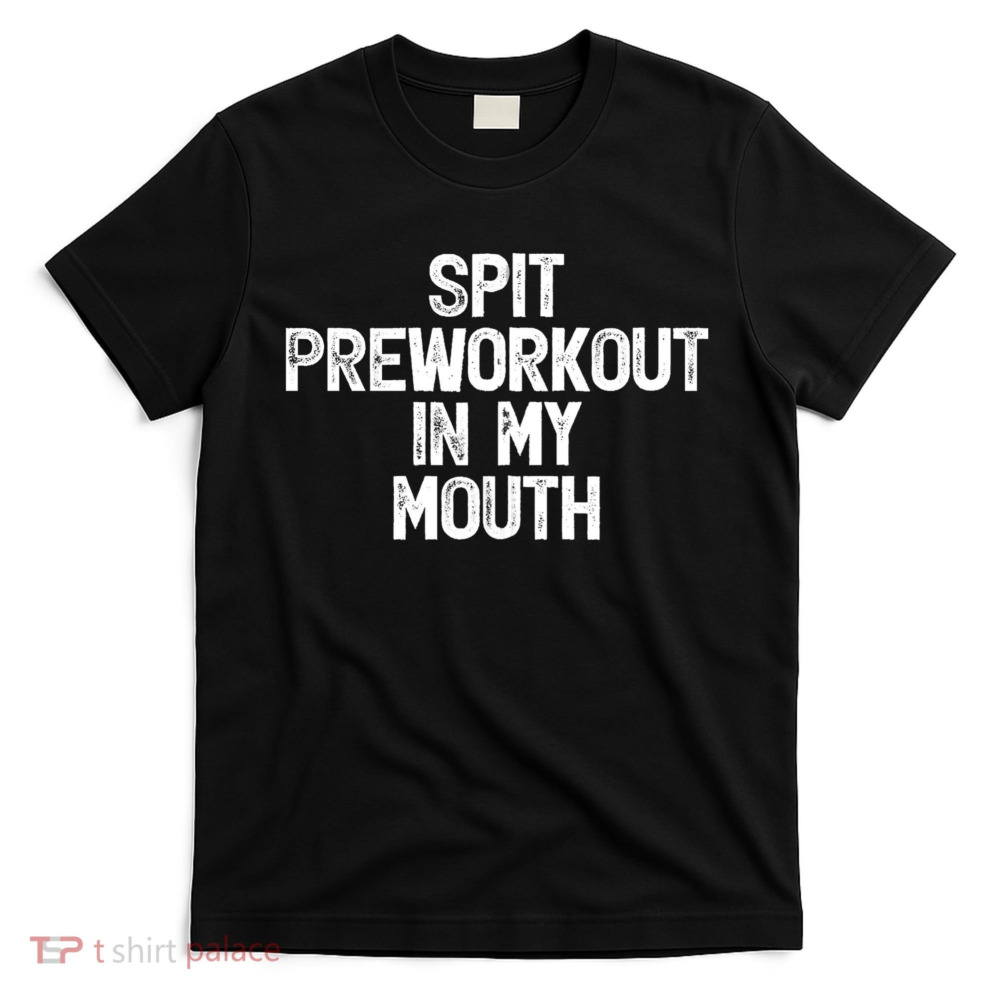 Spit Preworkout In My Mouth T-Shirt