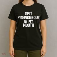 Spit Preworkout In My Mouth T-Shirt thumb 4