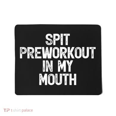 Spit Preworkout In My Mouth Mousepad