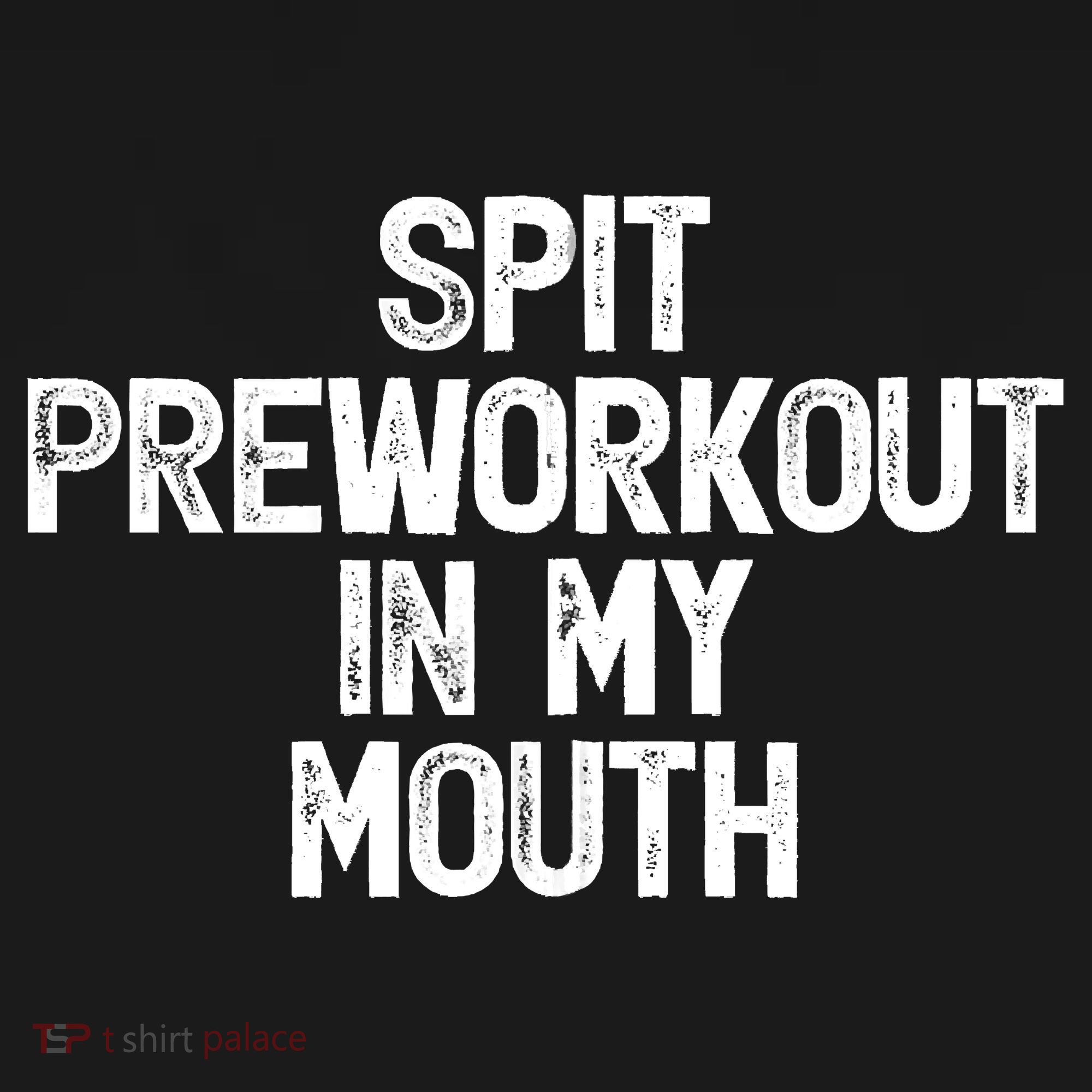 Spit Preworkout In My Mouth Women's T-Shirt