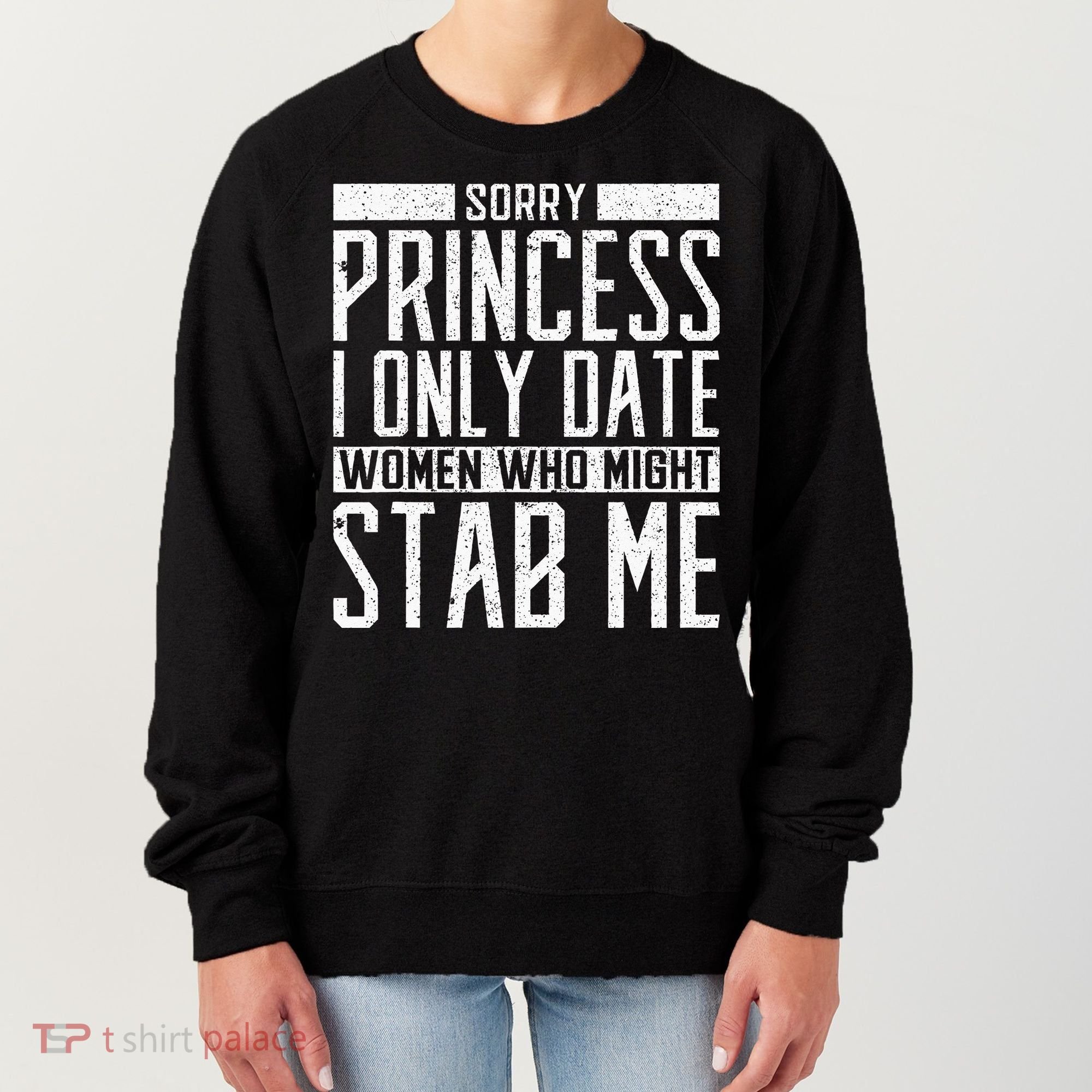 Sorry Princess I Only Date Women Who Might Stab Me Quote Women's Sweatshirt
