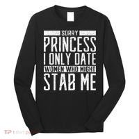 Sorry Princess I Only Date Women Who Might Stab Me Quote Long Sleeve Shirt thumb 0